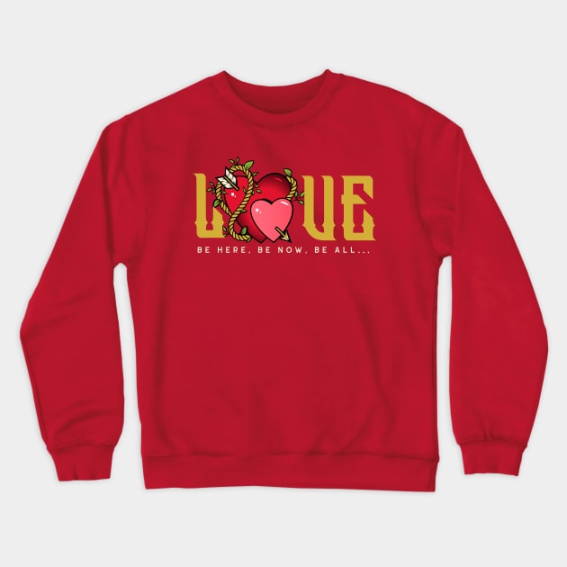 Love, Be Here, Be Now, Be All, Valentines Day Crewneck Sweatshirt by GeeHanz